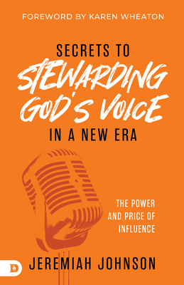 Secrets to Stewarding God's Voice in a New Era: The Power and Price of Influence - Johnson, Jeremiah, and Wheaton, Karen (Foreword by)