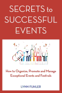 Secrets to Successful Events: How to Organize, Promote and Manage Exceptional Events and Festivals