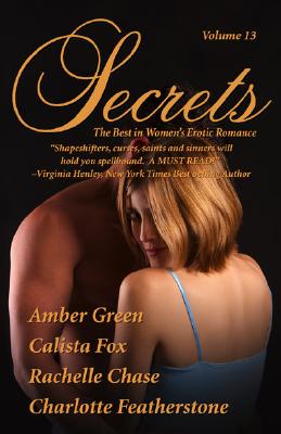 Secrets: Volume 13 the Best in Women's Erotic Romance - Chase, Rachelle, and Green, Amber, and Featherstone, Charlotte