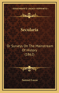 Secularia: Or Surveys on the Mainstream of History (1862)
