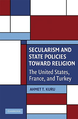 Secularism and State Policies toward Religion: The United States, France, and Turkey - Kuru, Ahmet T.