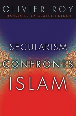 Secularism Confronts Islam - Roy, Olivier, and Holoch, George (Translated by)