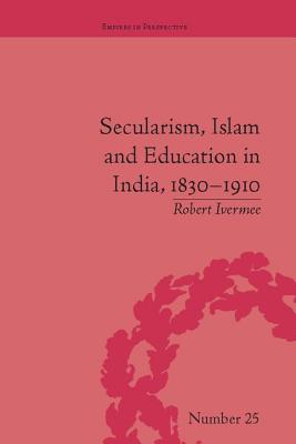 Secularism, Islam and Education in India, 1830-1910 - Ivermee, Robert