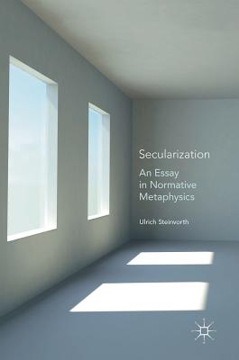 Secularization: An Essay in Normative Metaphysics - Steinvorth, Ulrich