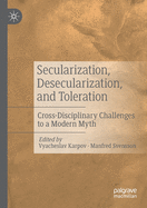 Secularization, Desecularization, and Toleration: Cross-Disciplinary Challenges to a Modern Myth