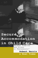 Secure Accommodation in Child Care: 'between Hospital and Prison or Thereabouts?'