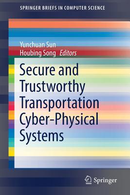 Secure and Trustworthy Transportation Cyber-Physical Systems - Sun, Yunchuan (Editor), and Song, Houbing (Editor)