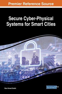 Secure Cyber-Physical Systems for Smart Cities - Shaikh, Riaz Ahmed (Editor)