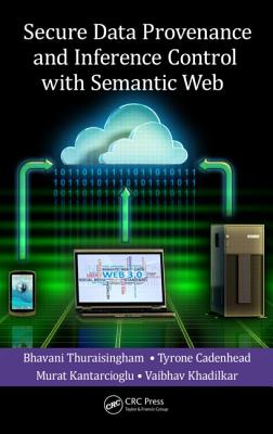 Secure Data Provenance and Inference Control with Semantic Web - Thuraisingham, Bhavani, and Cadenhead, Tyrone, and Kantarcioglu, Murat