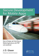 Secure Development for Mobile Apps: How to Design and Code Secure Mobile Applications with PHP and JavaScript