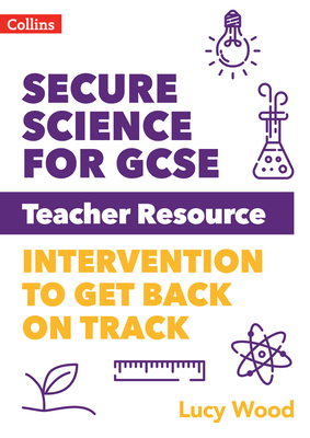 Secure Science for GCSE Teacher Resource Pack: Intervention to Get Back on Track - Wood, Lucy