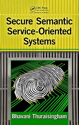 Secure Semantic Service-Oriented Systems - Thuraisingham, Bhavani