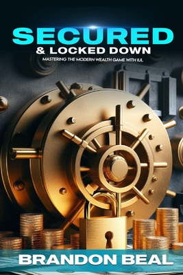 Secured & Locked Down: Mastering the Modern Wealth Game with IUL - Beal, Brandon