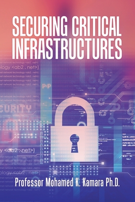 Securing Critical Infrastructures - Kamara, Mohamed K, Professor