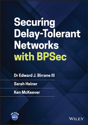 Securing Delay-Tolerant Networks with BPSec - Birrane, Edward J