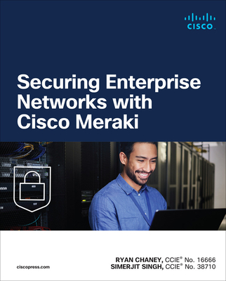 Securing Enterprise Networks with Cisco Meraki - Chaney, Ryan, and Singh, Simerjit