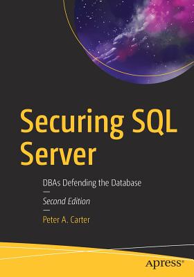 Securing SQL Server: DBAs Defending the Database - Carter, Peter A