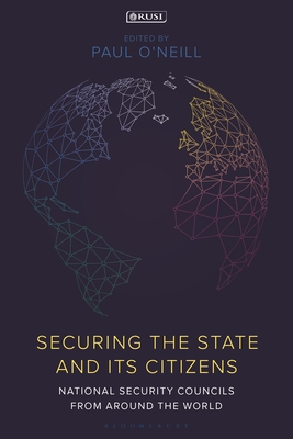 Securing the State and Its Citizens: National Security Councils from Around the World - O'Neill, Paul (Editor)