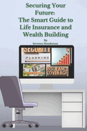 Securing Your Future: The Smart Guide to Life Insurance and Wealth Building