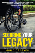 Securing Your Legacy: A Baby Boomer's Guide to Long-Term Care Planning for Adult Children with Disabilities