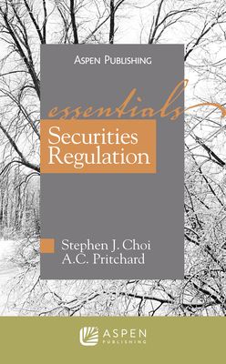 Securities Regulations: The Essentials - Choi, Stephen J, and Pritchard, A C