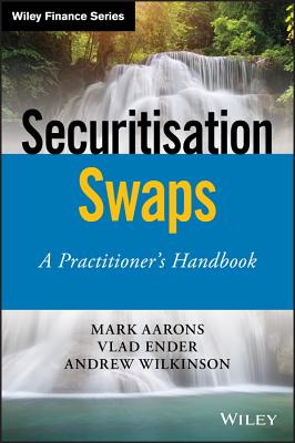 Securitisation Swaps: A Practitioner's Handbook - Aarons, Mark, and Ender, Vlad, and Wilkinson, Andrew