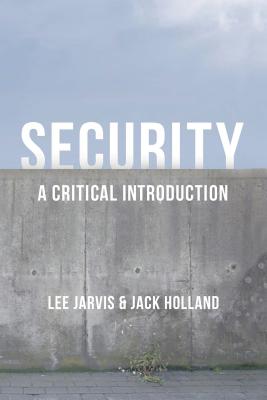 Security: A Critical Introduction - Jarvis, Lee, and Holland, Jack