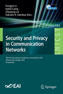 Security and Privacy in Communication Networks: 18th EAI International Conference, SecureComm 2022, Virtual Event, October 2022, Proceedings - Li, Fengjun (Editor), and Liang, Kaitai (Editor), and Lin, Zhiqiang (Editor)