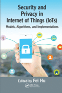 Security and Privacy in Internet of Things (Iots): Models, Algorithms, and Implementations