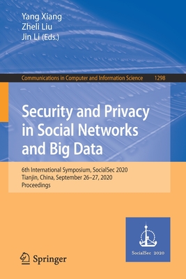 Security and Privacy in Social Networks and Big Data: 6th International Symposium, Socialsec 2020, Tianjin, China, September 26-27, 2020, Proceedings - Xiang, Yang (Editor), and Liu, Zheli (Editor), and Li, Jin (Editor)