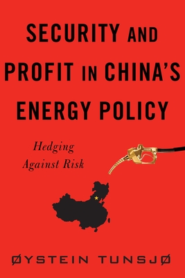 Security and Profit in China's Energy Policy: Hedging Against Risk - Tunsj, ystein