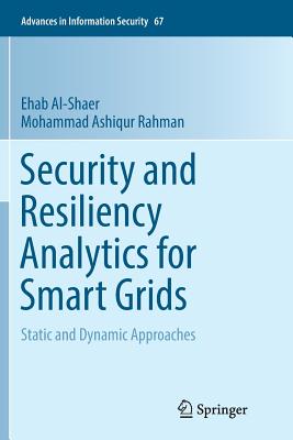 Security and Resiliency Analytics for Smart Grids: Static and Dynamic Approaches - Al-Shaer, Ehab, and Rahman, Mohammad Ashiqur