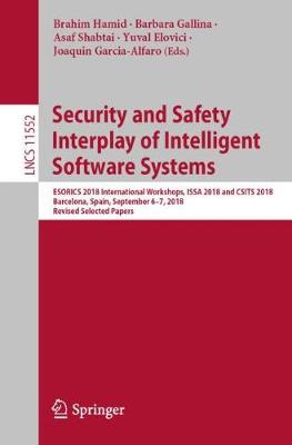 Security and Safety Interplay of Intelligent Software Systems: Esorics 2018 International Workshops, Issa 2018 and Csits 2018, Barcelona, Spain, September 6-7, 2018, Revised Selected Papers - Hamid, Brahim (Editor), and Gallina, Barbara (Editor), and Shabtai, Asaf (Editor)