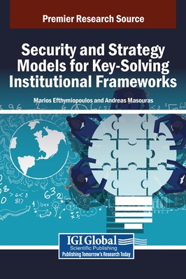 Security and Strategy Models for Key-Solving Institutional Frameworks - Efthymiopoulos, Marios Panagiotis (Editor), and Masouras, Andreas (Editor)