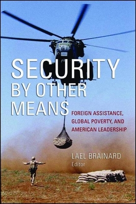 Security by Other Means: Foreign Assistance, Global Poverty, and American Leadership - Brainard, Lael (Editor)