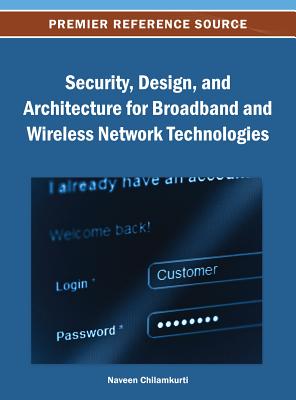Security, Design, and Architecture for Broadband and Wireless Network Technologies - Chilamkurti, Naveen (Editor)