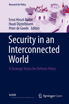 Security in an Interconnected World: A Strategic Vision for Defence Policy - Hirsch Ballin, Ernst (Editor), and Dijstelbloem, Huub (Editor), and de Goede, Peter (Editor)