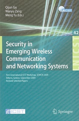 Security in Emerging Wireless Communication and Networking Systems: First International ICST Workshop, SEWCN 2009, Athens, Greece, September 14, 2009, Revised Selected Papers - Gu, Qijun (Editor), and Zang, Wanyu (Editor), and Yu, Meng (Editor)
