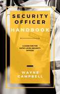 Security Officer Handbook: A Guide for the Entry-Level Security Officer