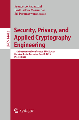 Security, Privacy, and Applied Cryptography Engineering: 13th International Conference, Space 2023, Roorkee, India, December 14-17, 2023, Proceedings - Regazzoni, Francesco (Editor), and Mazumdar, Bodhisatwa (Editor), and Parameswaran, Sri (Editor)