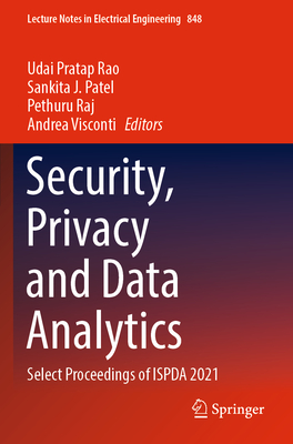 Security, Privacy and Data Analytics: Select Proceedings of ISPDA 2021 - Rao, Udai Pratap (Editor), and Patel, Sankita J. (Editor), and Raj, Pethuru (Editor)