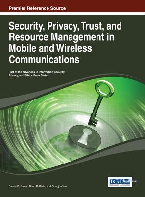 Security, Privacy, Trust, and Resource Management in Mobile and Wireless Communications - Rawat, Danda B (Editor), and Bista, Bhed B (Editor), and Yan, Gongjun (Editor)