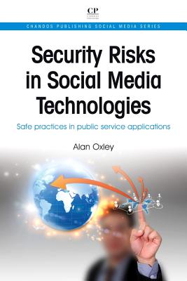 Security Risks in Social Media Technologies: Safe Practices in Public Service Applications - Oxley, Alan