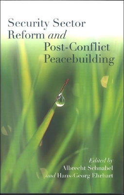 Security Sector Reform and Post-Conflict Peacebuilding - Schnabel, Albrecht (Editor), and Ehrhart, Hans-Georg (Editor)