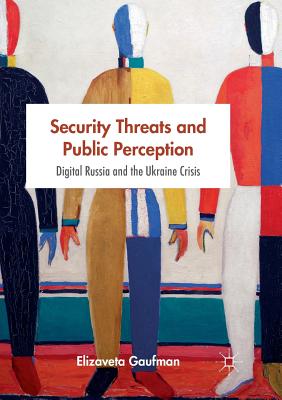 Security Threats and Public Perception: Digital Russia and the Ukraine Crisis - Gaufman, Elizaveta