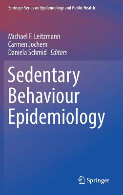 Sedentary Behaviour Epidemiology - Leitzmann, Michael F (Editor), and Jochem, Carmen (Editor), and Schmid, Daniela (Editor)
