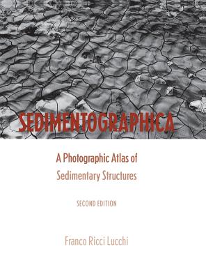 Sedimentographica: A Photographic Atlas of Sedimentary Structures - Ricci Lucchi, Franco, and Lucchi, Franco Ricci, Professor, and Ricci, Lucchi