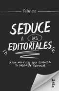 Seduce a Las Editoriales: LO QUE NECESITAS PARA ELABORAR tu PROPUESTA EDITORIAL