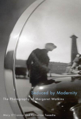 Seduced by Modernity: The Photography of Margaret Watkins - O'Connor, Mary, and Tweedie, Katherine