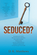 Seduced?: Shameless Spin, Weaponized Words, Polarization, Tribalism, and the Impending Disintegration of Faith and Culture